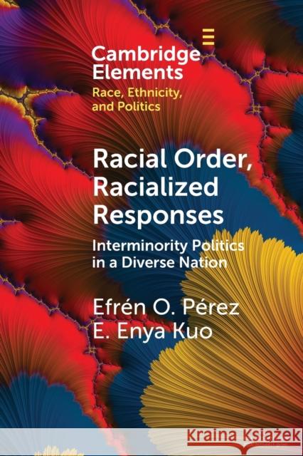 Racial Order, Racialized Responses: Interminority Politics in a Diverse Nation E. Enya (Yale University, Connecticut) Kuo 9781108958530 Cambridge University Press