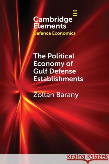 The Political Economy of Gulf Defense Establishments Zoltan Barany 9781108959759 Cambridge University Press