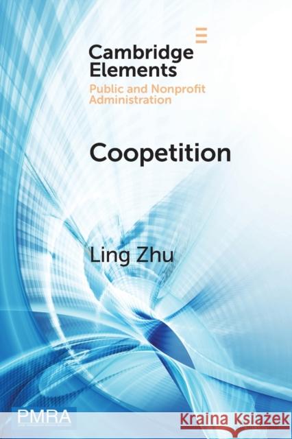 Coopetition: How Interorganizational Collaboration Shapes Hospital Innovation in Competitive Environments Ling Zhu 9781108963985 Cambridge University Press