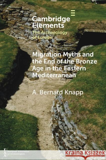 Migration Myths and the End of the Bronze Age in the Eastern Mediterranean A. Bernard Knapp 9781108964739 Cambridge University Press