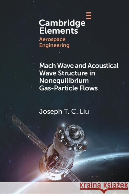 Mach Wave and Acoustical Wave Structure in Nonequilibrium Gas-Particle Flows Joseph T. C. Liu 9781108964883 Cambridge University Press (RJ)