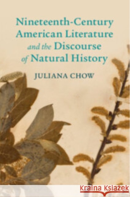 Nineteenth-Century American Literature and the Discourse of Natural History Juliana Chow 9781108964920 Cambridge University Press