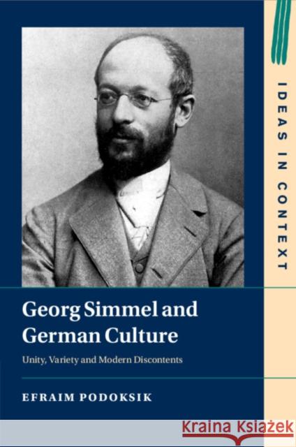 Georg Simmel and German Culture: Unity, Variety and Modern Discontents Efraim Podoksik 9781108964975 Cambridge University Press (RJ)