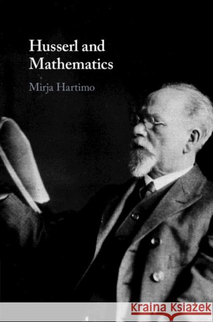 Husserl and Mathematics Mirja (University of Jyvaskyla) Hartimo 9781108965019