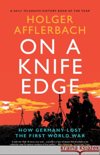 On a Knife Edge: How Germany Lost the First World War Holger (University of Leeds) Afflerbach 9781108965866