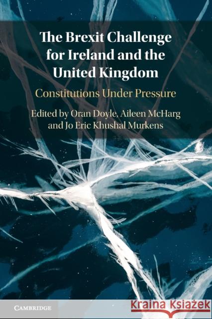 The Brexit Challenge for Ireland and the United Kingdom: Constitutions Under Pressure Oran Doyle Aileen McHarg Jo Murkens 9781108965880