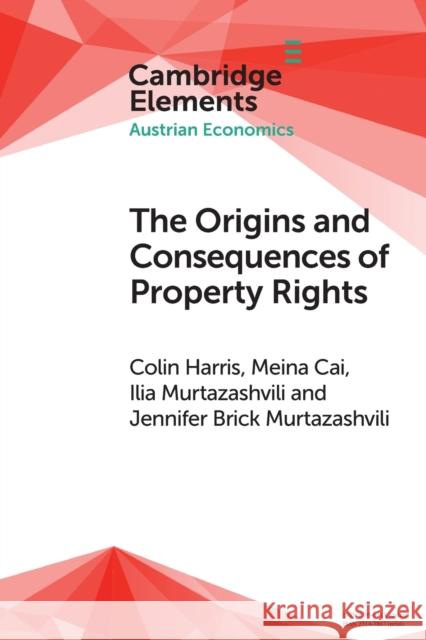 The Origins and Consequences of Property Rights: Austrian, Public Choice, and Institutional Economics Perspectives Harris, Colin 9781108969055 Cambridge University Press
