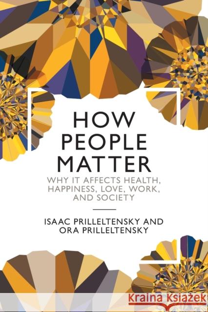 How People Matter: Why It Affects Health, Happiness, Love, Work, and Society Isaac Prilleltensky Ora Prilleltensky 9781108969246