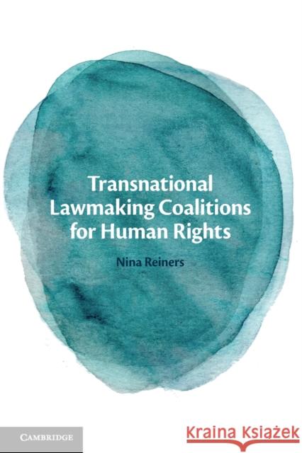 Transnational Lawmaking Coalitions for Human Rights Nina (Universitat Potsdam, Germany) Reiners 9781108969994 Cambridge University Press