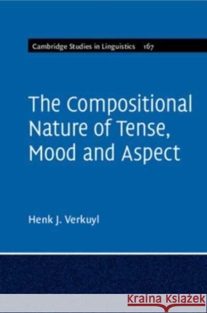 The Compositional Nature of Tense, Mood and Aspect: Volume 167 Henk J. Verkuyl 9781108970570 Cambridge University Press