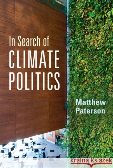 In Search of Climate Politics Matthew Paterson (University of Manchester) 9781108971416