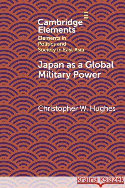 Japan as a Global Military Power: New Capabilities, Alliance Integration, Bilateralism-Plus Christopher W. (University of Warwick) Hughes 9781108971478 Cambridge University Press