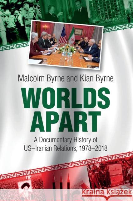 Worlds Apart: A Documentary History of Us-Iranian Relations, 1978-2018 Malcolm Byrne Kian Byrne 9781108971546 Cambridge University Press