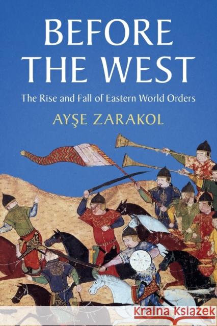 Before the West: The Rise and Fall of Eastern World Orders Zarakol, Ayşe 9781108971676