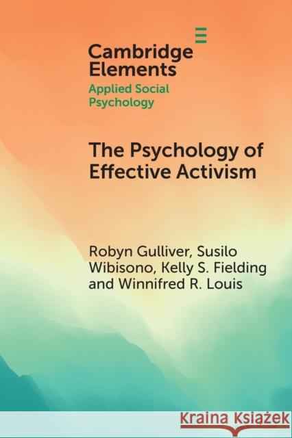 The Psychology of Effective Activism Robyn Gulliver Susilo Wibisono Kelly S. Fielding 9781108972109