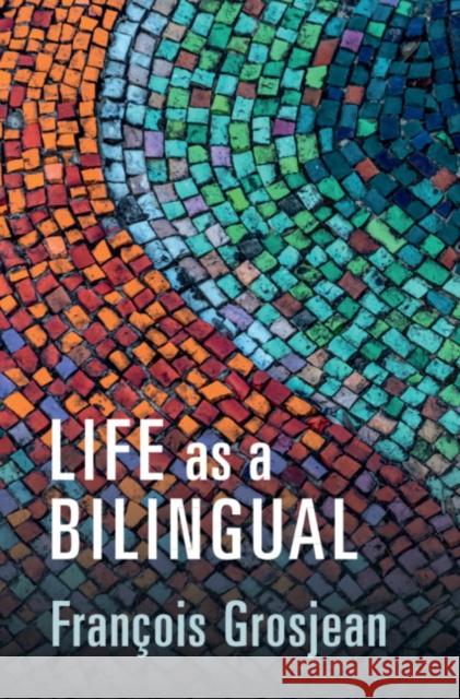 Life as a Bilingual: Knowing and Using Two or More Languages Francois Grosjean (Universite de Neuchat   9781108972116 Cambridge University Press
