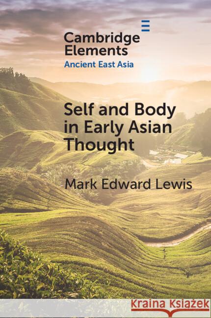 Self and Body in Early East Asian Thought Mark Edward (Stanford University, California) Lewis 9781108972192