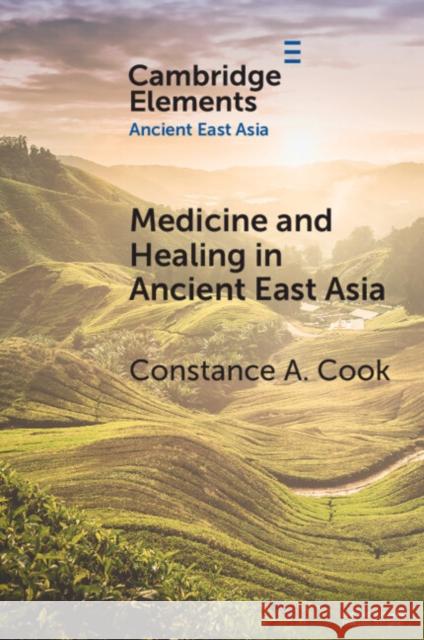 Medicine and Healing in Ancient East Asia Constance A. (Lehigh University, Pennsylvania) Cook 9781108972208