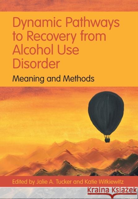 Dynamic Pathways to Recovery from Alcohol Use Disorder: Meaning and Methods Jalie A. Tucker Katie Witkiewitz 9781108972260