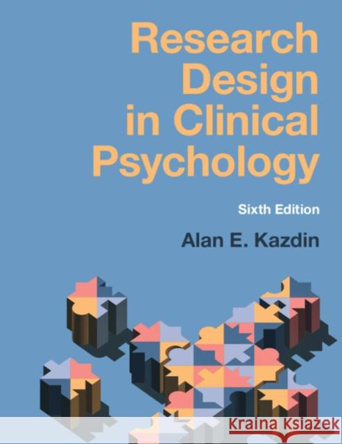Research Design in Clinical Psychology Alan E. Kazdin 9781108972338