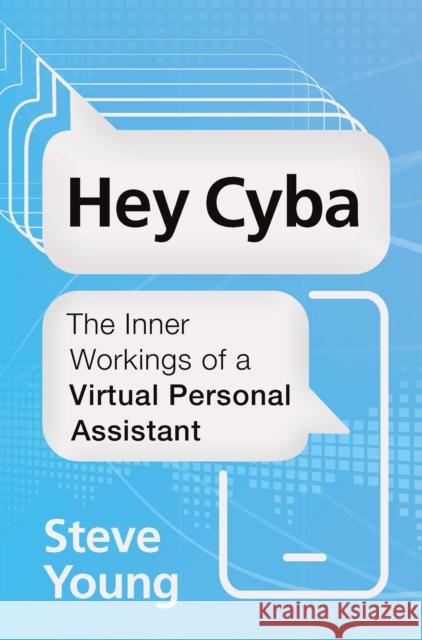 Hey Cyba: The Inner Workings of a Virtual Personal Assistant Steve Young (University of Cambridge) 9781108972369 Cambridge University Press