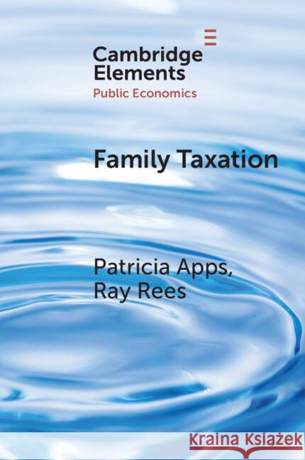 Family Taxation Patricia Apps (University of Sydney), Ray Rees (University of Munich and CESifo) 9781108972673