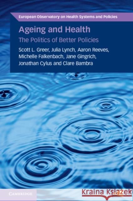Ageing and Health: The Politics of Better Policies Scott L. Greer (University of Michigan, Ann Arbor), Julia Lynch (University of Pennsylvania), Aaron Reeves (University o 9781108972871 Cambridge University Press