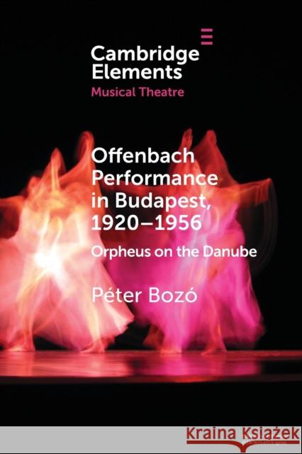 Offenbach Performance in Budapest, 1920-1956: Orpheus on the Danube Bozó, Péter 9781108977593 Cambridge University Press