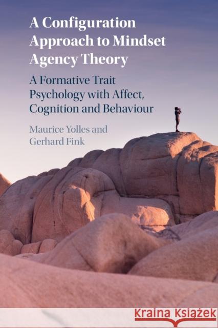 A Configuration Approach to Mindset Agency Theory: A Formative Trait Psychology with Affect, Cognition and Behaviour Gerhard Fink 9781108978330