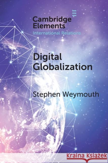 Digital Globalization: Politics, Policy, and a Governance Paradox Stephen James Weymouth 9781108978361 Cambridge University Press