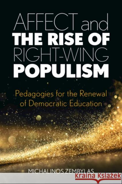 Affect and the Rise of Right-Wing Populism: Pedagogies for the Renewal of Democratic Education Zembylas, Michalinos 9781108978897 Cambridge University Press