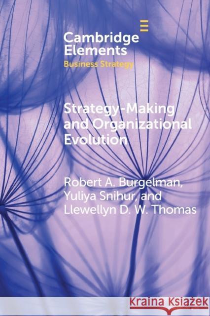 Strategy-Making and Organizational Evolution: A Managerial Agency Perspective Robert Alexander Burgelman Yuliya Snihur Llewellyn Douglas William Thomas 9781108983983 Cambridge University Press