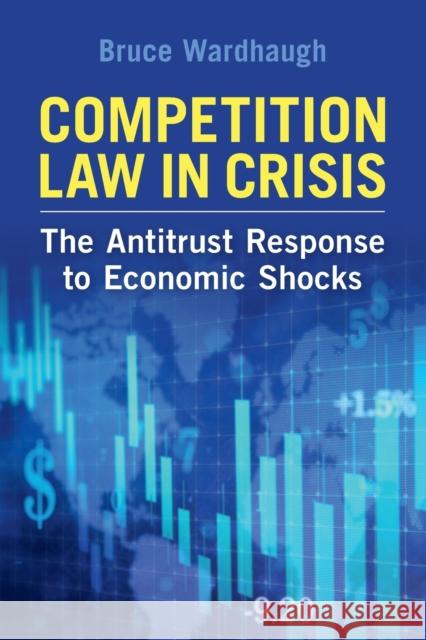 Competition Law in Crisis: The Antitrust Response to Economic Shocks BRUCE WARDHAUGH 9781108983990 CAMBRIDGE GENERAL ACADEMIC