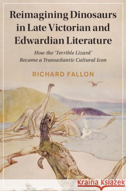 Reimagining Dinosaurs in Late Victorian and Edwardian Literature Richard (University of Birmingham) Fallon 9781108984393