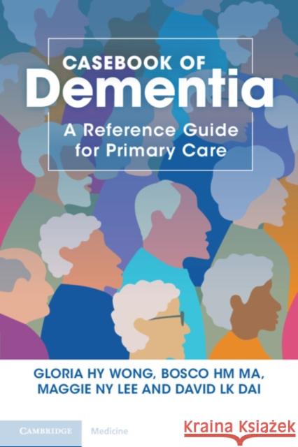 Casebook of Dementia David L. K. (Hong Kong Alzheimer's Disease Association) Dai 9781108984492