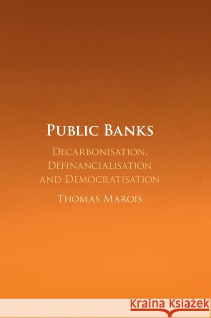 Public Banks: Decarbonisation, Definancialisation and Democratisation Thomas Marois 9781108984515 Cambridge University Press