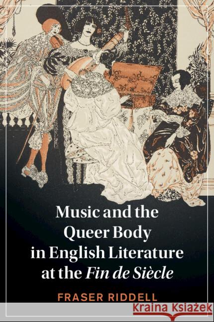 Music and the Queer Body in English Literature at the Fin de Siecle Fraser (University of Durham) Riddell 9781108984584