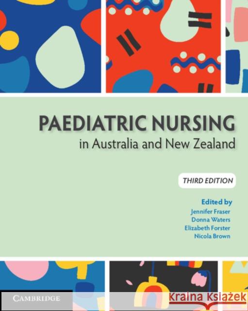 Paediatric Nursing in Australia and New Zealand Jennifer Fraser Elizabeth Forster Nicola Brown 9781108984652