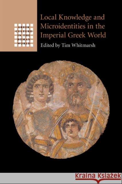 Local Knowledge and Microidentities in the Imperial Greek World Tim Whitmarsh 9781108984973 Cambridge University Press