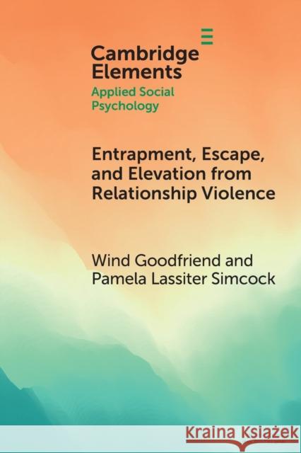 Entrapment, Escape, and Elevation from Relationship Violence Wind Goodfriend Pamela Lassiter Simcock 9781108986809 Cambridge University Press