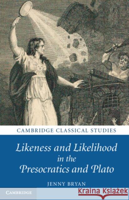 Likeness and Likelihood in the Presocratics and Plato Jenny Bryan 9781108994095