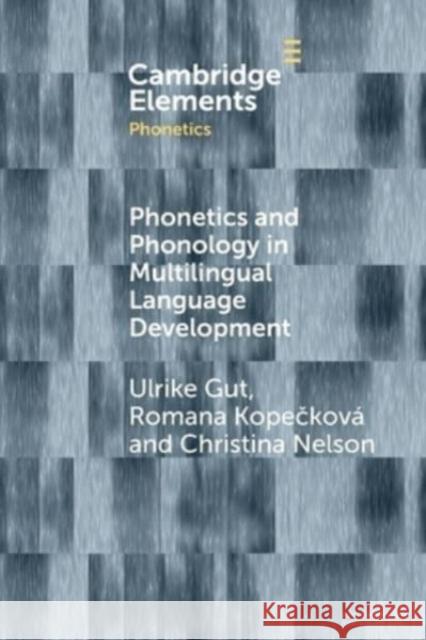 Phonetics and Phonology in Multilingual Language Development Christina (Westfalische Wilhelms-Universitat Munster, Germany) Nelson 9781108994743