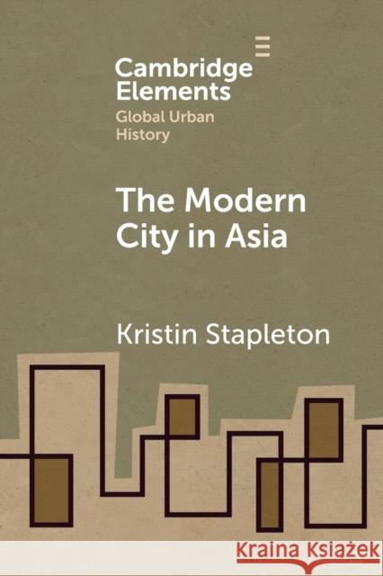 The Modern City in Asia Kristin (University at Buffalo, State University of New York) Stapleton 9781108994927 Cambridge University Press