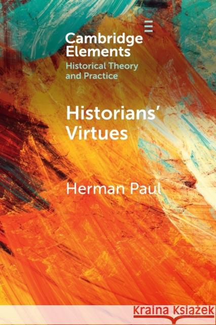 Historians' Virtues: From Antiquity to the Twenty-First Century Paul, Herman 9781108994972