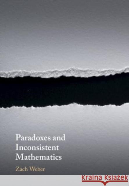 Paradoxes and Inconsistent Mathematics Zach (University of Otago, New Zealand) Weber 9781108995009 Cambridge University Press