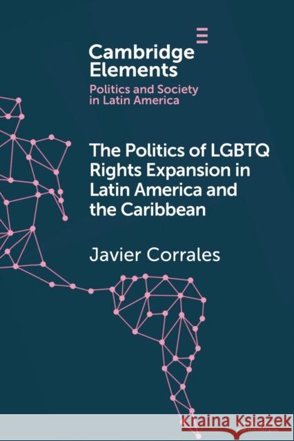 The Politics of LGBTQ Rights Expansion in Latin America and the Caribbean Corrales, Javier 9781108995207 Cambridge University Press