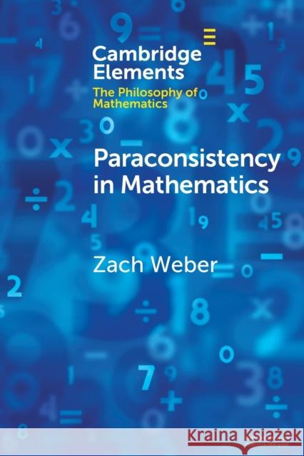 Paraconsistency in Mathematics Zach (University of Otago, New Zealand) Weber 9781108995412
