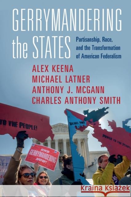 Gerrymandering the States: Partisanship, Race, and the Transformation of American Federalism Alex Keena Michael Latner Anthony J. McGann McGann 9781108995450