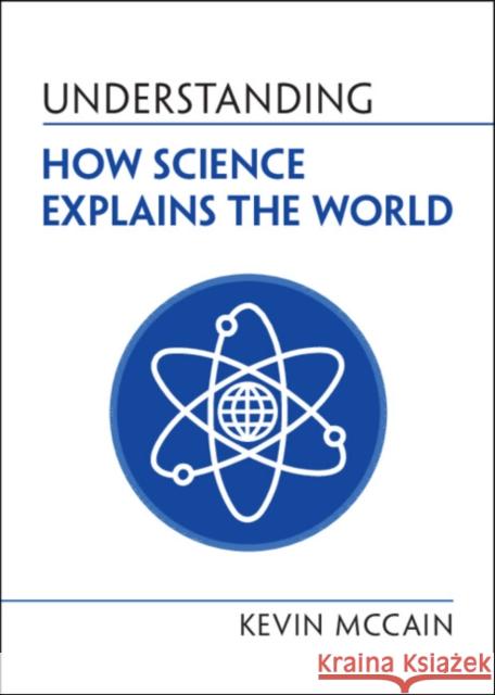 Understanding How Science Explains the World Kevin (University of Alabama, Birmingham) McCain 9781108995504 Cambridge University Press