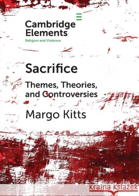 Sacrifice: Themes, Theories, and Controversies Margo Kitts 9781108995511